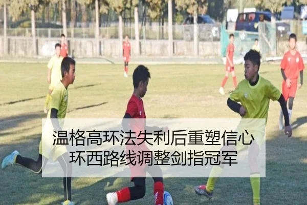 温格高环法失利后重塑信心 环西路线调整剑指冠军