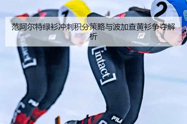 范阿尔特绿衫冲刺积分策略与波加查黄衫争夺解析