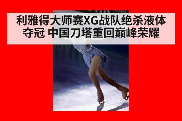 利雅得大师赛XG战队绝杀液体夺冠 中国刀塔重回巅峰荣耀