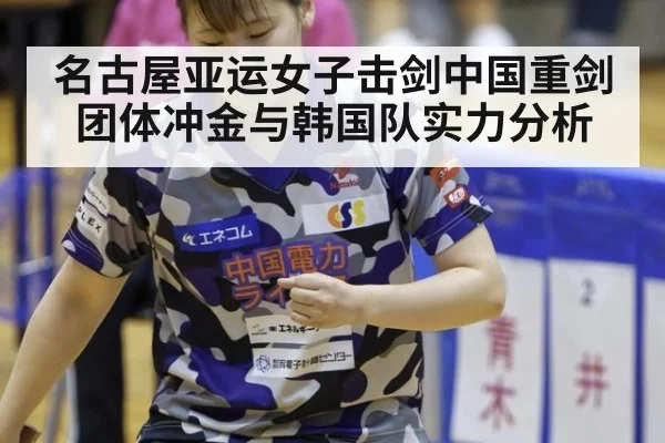 名古屋亚运女子击剑中国重剑团体冲金与韩国队实力分析